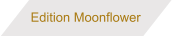 Edition Moonflower